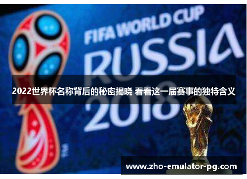 2022世界杯名称背后的秘密揭晓 看看这一届赛事的独特含义