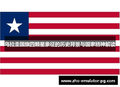乌拉圭国旗四颗星象征的历史背景与国家精神解读