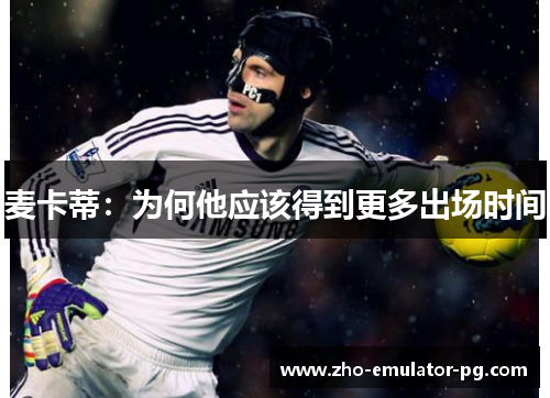 麦卡蒂：为何他应该得到更多出场时间