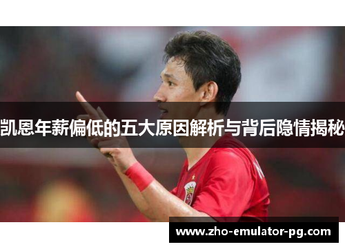 凯恩年薪偏低的五大原因解析与背后隐情揭秘