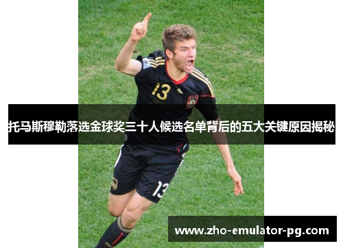 托马斯穆勒落选金球奖三十人候选名单背后的五大关键原因揭秘