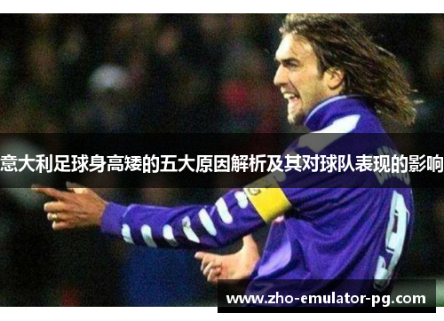 意大利足球身高矮的五大原因解析及其对球队表现的影响