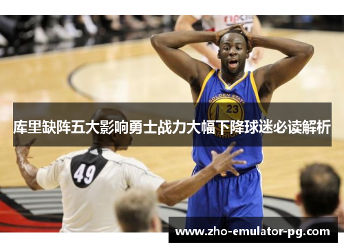 库里缺阵五大影响勇士战力大幅下降球迷必读解析