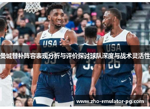 曼城替补阵容表现分析与评价探讨球队深度与战术灵活性