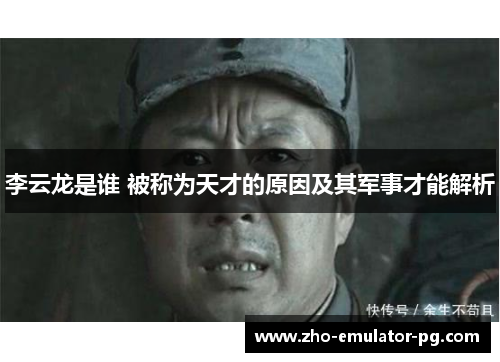 李云龙是谁 被称为天才的原因及其军事才能解析 李云龙是谁 被称为天才的原因及其军事才能解析