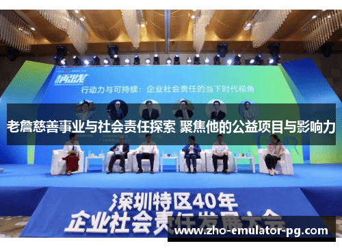 老詹慈善事业与社会责任探索 聚焦他的公益项目与影响力